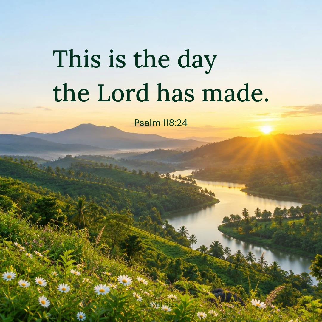 Christian morning blessing Psalm 118:24: “This is the day the Lord has made. — Psalm 118:24”
