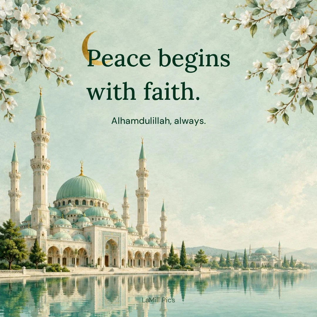 A peaceful Islamic greeting: “Peace begins with faith. — Alhamdulillah, always.”
